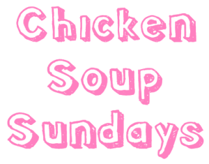Chicken Soup Sundays